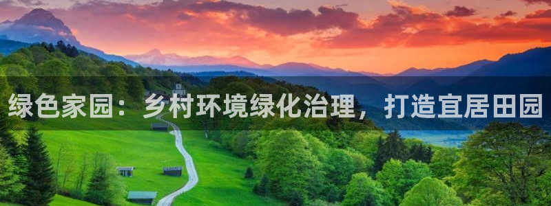 凯发网娱乐官网登录：绿色家园：乡村环境绿化治理，打造宜居田园