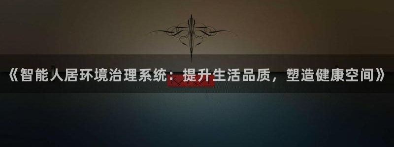 凯发国际官方网站|《智能人居环境治理系统